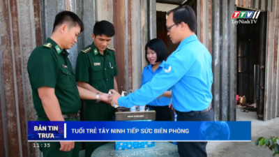 Tây Ninh – Tuổi trẻ Tây Ninh tiếp sức Biên phòng.
